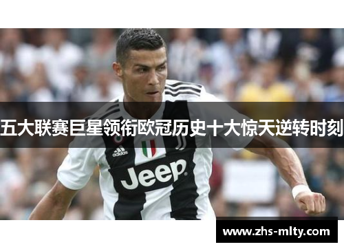 五大联赛巨星领衔欧冠历史十大惊天逆转时刻 五大联赛巨星领衔欧冠历史十大惊天逆转时刻