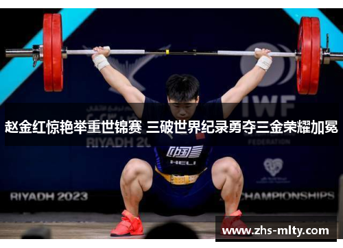 赵金红惊艳举重世锦赛 三破世界纪录勇夺三金荣耀加冕 赵金红惊艳举重世锦赛 三破世界纪录勇夺三金荣耀加冕