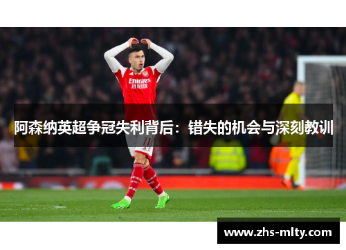 阿森纳英超争冠失利背后:错失的机会与深刻教训 阿森纳英超争冠失利背后:错失的机会与深刻教训