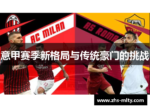 意甲赛季新格局与传统豪门的挑战 意甲赛季新格局与传统豪门的挑战