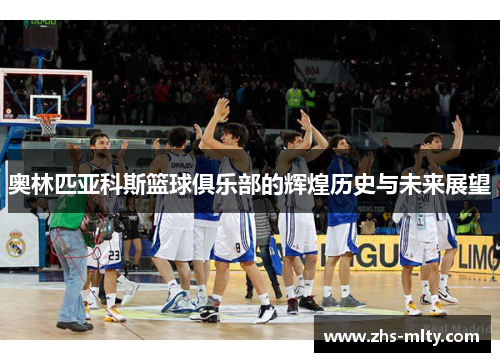奥林匹亚科斯篮球俱乐部的辉煌历史与未来展望 奥林匹亚科斯篮球俱乐部的辉煌历史与未来展望