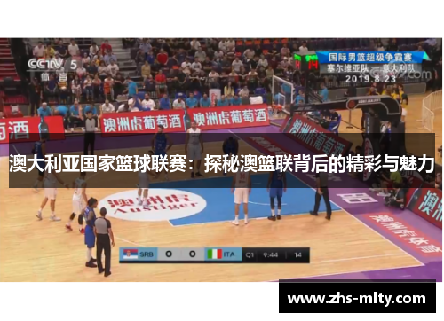 澳大利亚国家篮球联赛:探秘澳篮联背后的精彩与魅力 澳大利亚国家篮球联赛:探秘澳篮联背后的精彩与魅力
