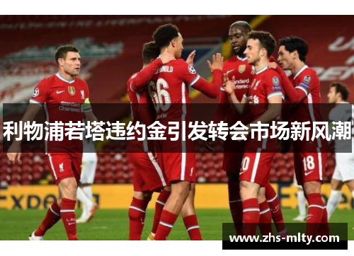 利物浦若塔违约金引发转会市场新风潮 利物浦若塔违约金引发转会市场新风潮