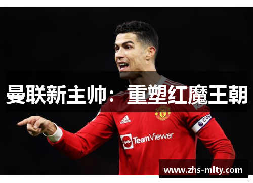 曼联新主帅:重塑红魔王朝 曼联新主帅:重塑红魔王朝