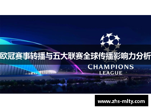 欧冠赛事转播与五大联赛全球传播影响力分析 欧冠赛事转播与五大联赛全球传播影响力分析