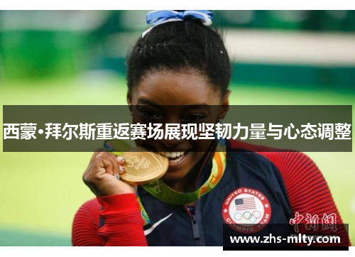 西蒙·拜尔斯重返赛场展现坚韧力量与心态调整