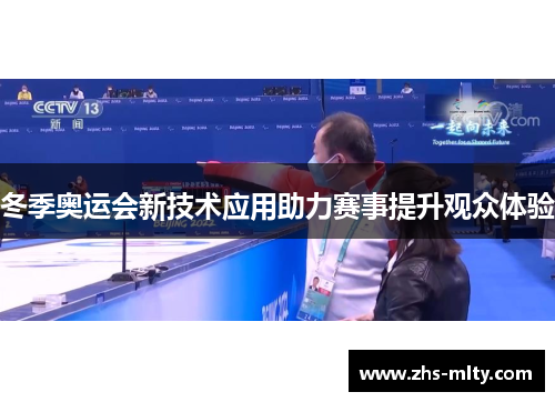 冬季奥运会新技术应用助力赛事提升观众体验 冬季奥运会新技术应用助力赛事提升观众体验